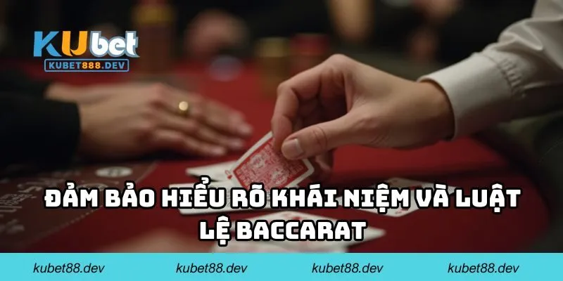 Đảm bảo hiểu rõ khái niệm và luật lệ Baccarat
