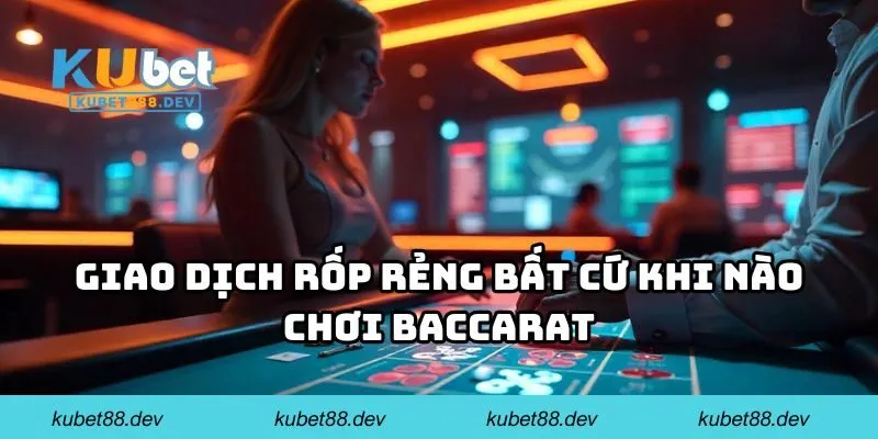 Giao dịch rốp rẻng bất cứ khi nào chơi Baccarat