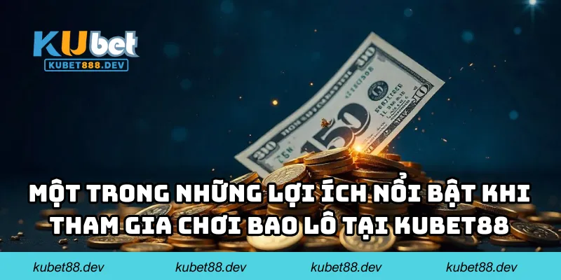 bao lo mot trong nhung loi ich Một trong những lợi ích nổi bật khi tham gia chơi bao lô tại KUBET88