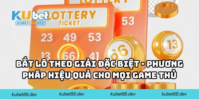 Bắt lô theo giải đặc biệt - Phương pháp hiệu quả dành cho mọi game thủ