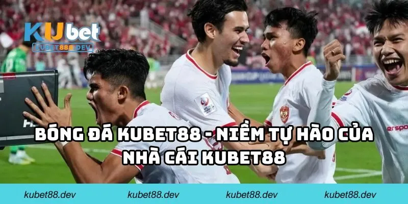 Bóng đá KUBET88 - Niềm tự hào của nhà cái KUBET88