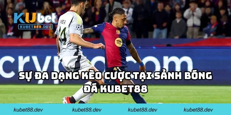 Sự đa dạng kèo cược tại sảnh bóng đá KUBET88