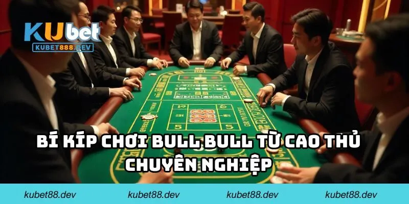 Bí kíp chơi bull bull từ cao thủ chuyên nghiệp