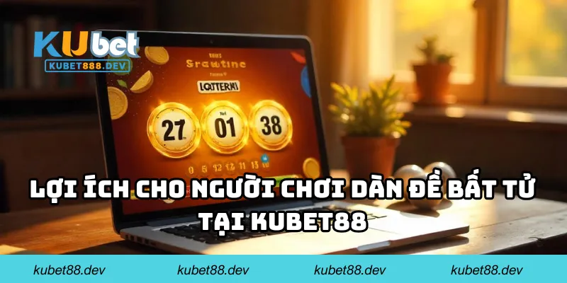 Lợi ích cho người chơi dàn đề bất tử tại KUBET88