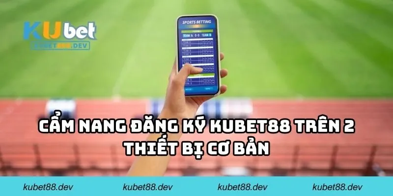 Cẩm nang đăng ký KUBET88 trên 2 thiết bị cơ bản