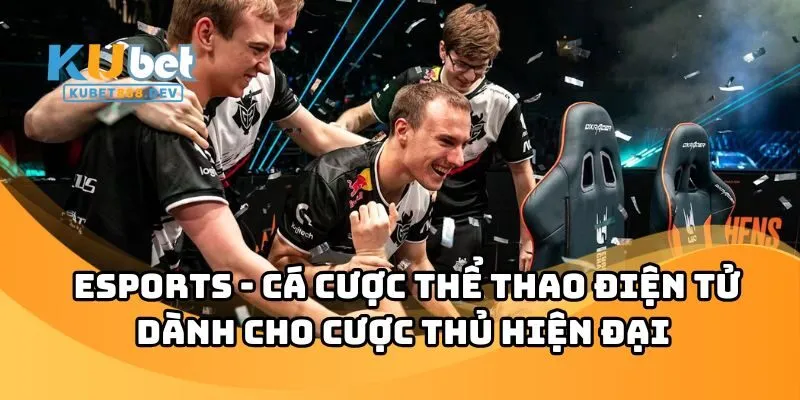 Esports - Top 6 Game Cá Cược Thể Thao Điện Tử Hot Nhất KUBET88