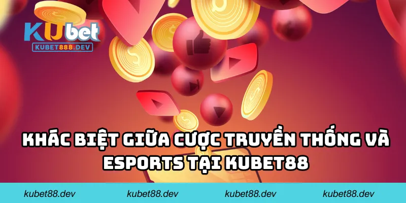 Khác biệt giữa cược truyền thống và esports tại KUBET88