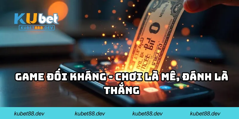 Game đối kháng - Chơi là mê, đánh là thắng