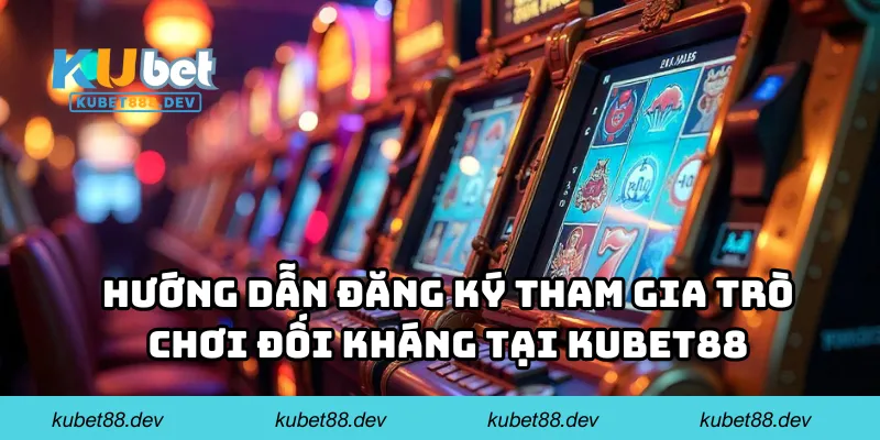 Hướng dẫn đăng ký tham gia trò chơi đối kháng tại KUBET88