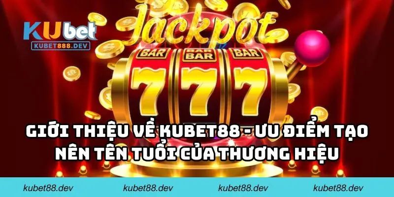gioi thieu ve kubet88 uu diem Giới thiệu về KUBET88 - Ưu điểm tạo nên tên tuổi của thương hiệu