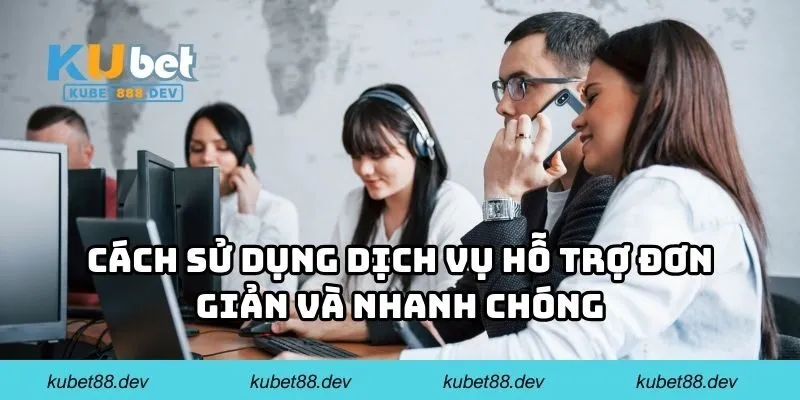 Cách sử dụng dịch vụ hỗ trợ đơn giản và nhanh chóng