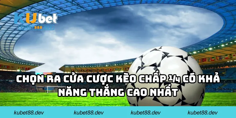 Chọn ra cửa cược kèo chấp 1/4 có khả năng thắng cao nhất