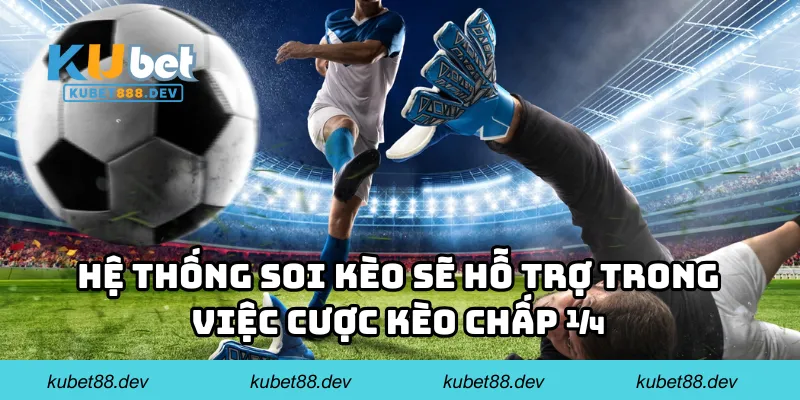 Hệ thống soi kèo sẽ hỗ trợ trong việc cược kèo chấp 1/4