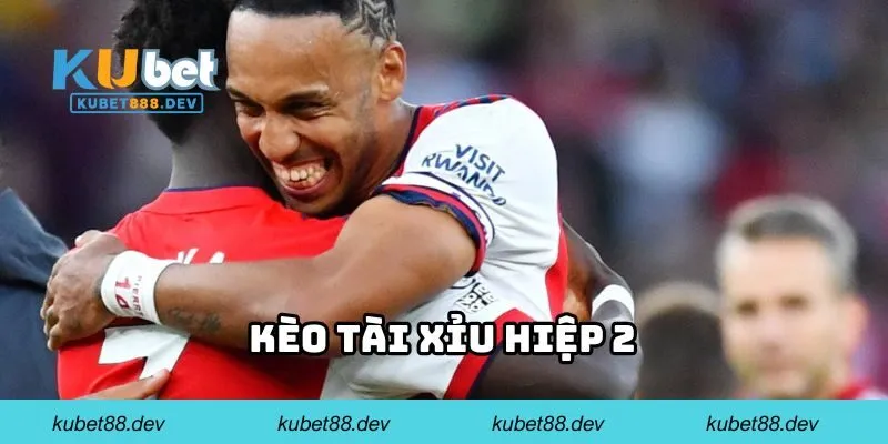 Kèo tài xỉu hiệp 2