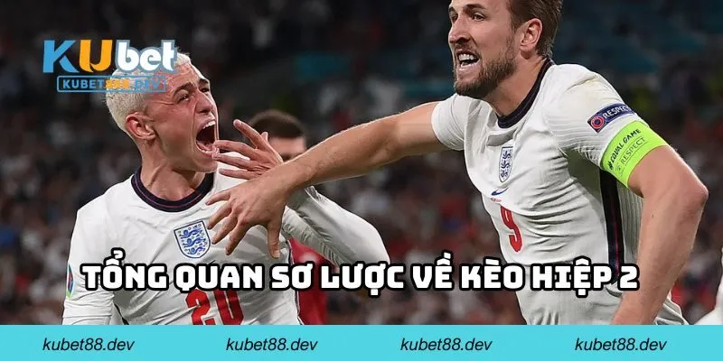 Tổng quan sơ lược về kèo hiệp 2