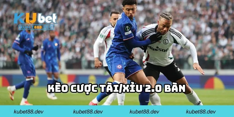 Kèo cược tài/xỉu 2.0 bàn