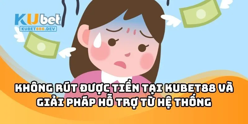Không Rút Được Tiền Tại KUBET88