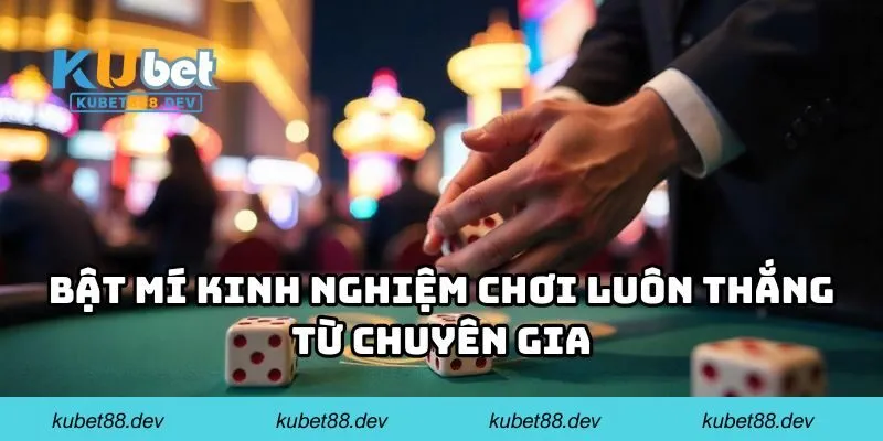 Bật mí kinh nghiệm chơi luôn thắng từ chuyên gia