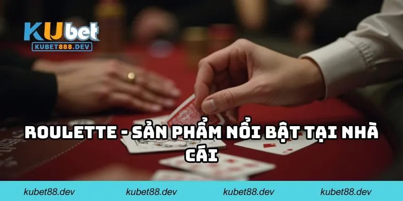 Roulette - Sản phẩm nổi bật tại nhà cái