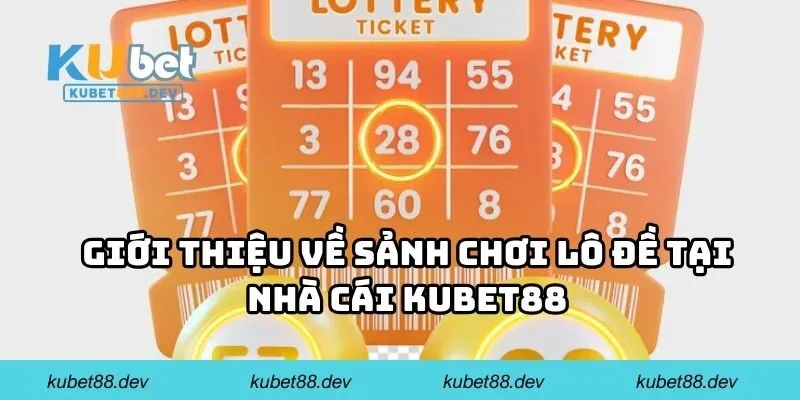 Giới thiệu về sảnh chơi lô đề tại nhà cái KUBET88