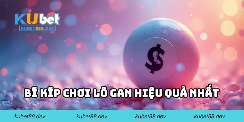 Bí kíp chơi lô gan hiệu quả nhất