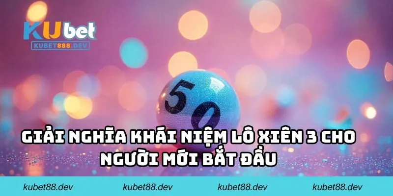 Giải nghĩa khái niệm lô xiên 3 cho người mới bắt đầu 