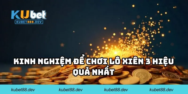 Kinh nghiệm để chơi lô xiên 3 hiệu quả nhất