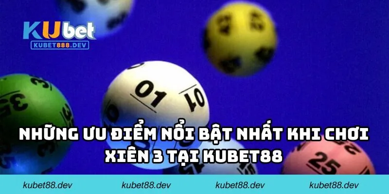 Những ưu điểm nổi bật nhất khi chơi xiên 3 tại KUBET88