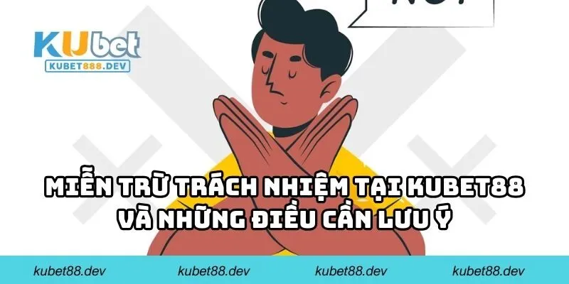 Miễn trừ trách nhiệm tại KUBET88 và những điều cần lưu ý