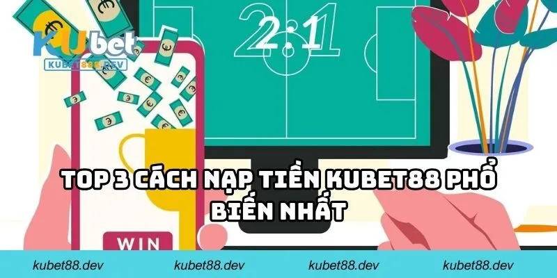 Top 3 cách nạp tiền KUBET88 phổ biến nhất