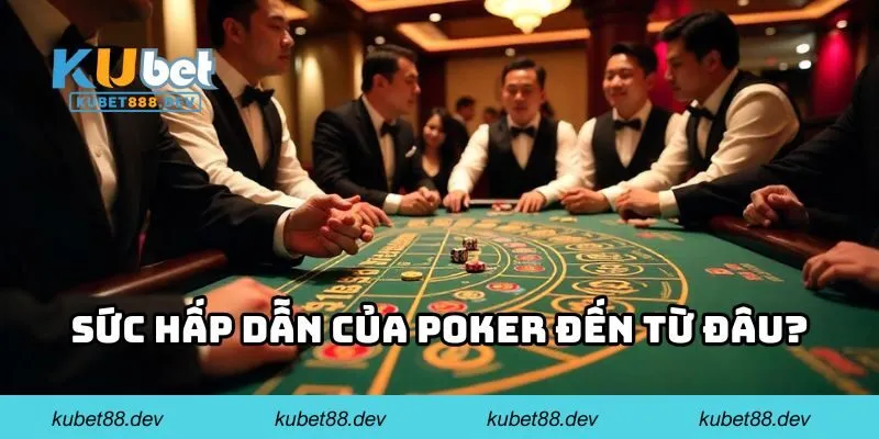 Sức hấp dẫn của Poker đến từ đâu?