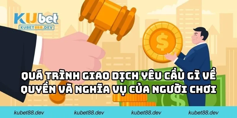 Quá trình giao dịch yêu cầu gì về quyền và nghĩa vụ của người chơi
