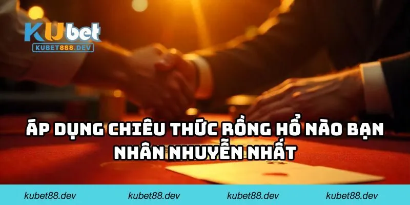 rong ho ap dung Áp dụng chiêu thức Rồng Hổ nào bạn nhân nhuyễn nhất