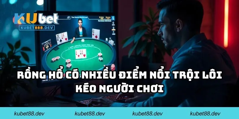 rong ho co nhieu diem Rồng Hổ có nhiều điểm nổi trội lôi kéo người chơi