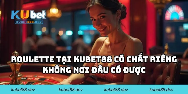 Roulette tại KUBET88 có chất riêng không nơi đâu có được