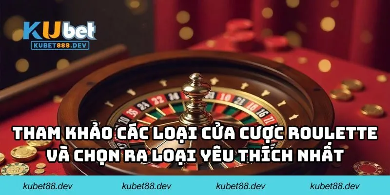 Tham khảo các loại cửa cược Roulette và chọn ra loại yêu thích nhất