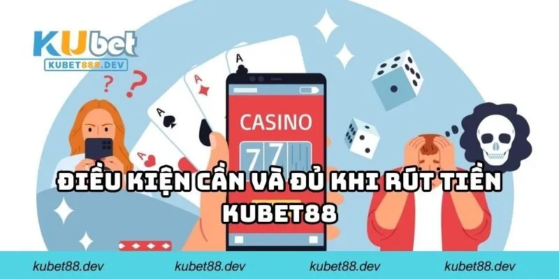 Điều kiện cần và đủ khi rút tiền KUBET88