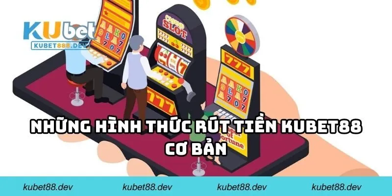 Những hình thức rút tiền KUBET88 cơ bản