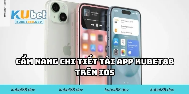 Cẩm nang chi tiết tải app KUBET88 trên iOS