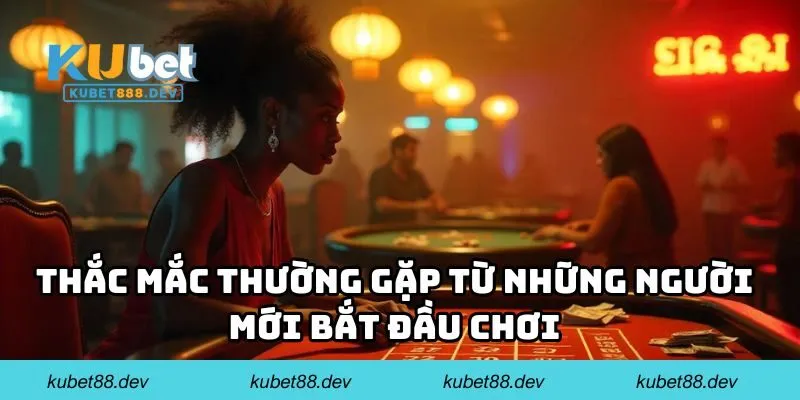 Thắc mắc thường gặp từ những người mới bắt đầu chơi