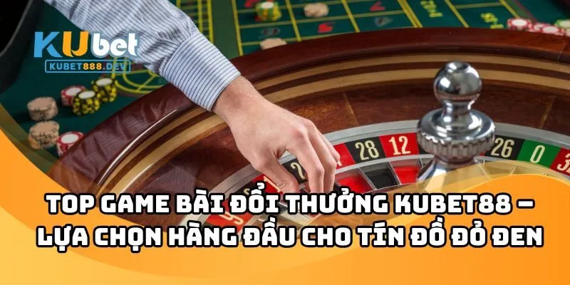 Top Game Bài Đổi Thưởng KUBET88