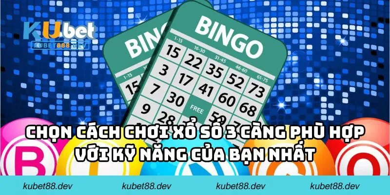 Chọn cách chơi xổ số 3 càng phù hợp với kỹ năng của bạn nhất