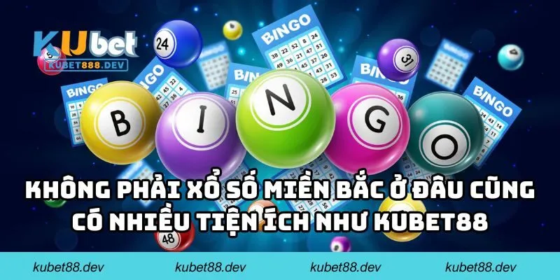 Không phải xổ số miền Bắc ở đâu cũng có nhiều tiện ích như KUBET88