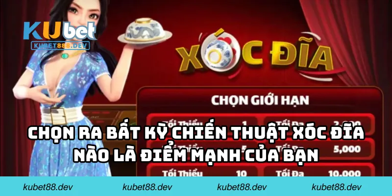 Chọn ra bất kỳ chiến thuật xóc đĩa nào là điểm mạnh của bạn