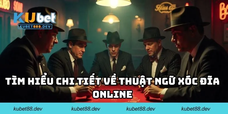 Tìm hiểu chi tiết về thuật ngữ xóc đĩa online